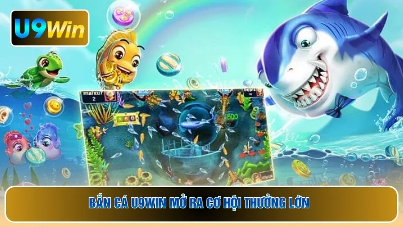 Bắn cá U9WIN mở ra cơ hội thưởng lớn 