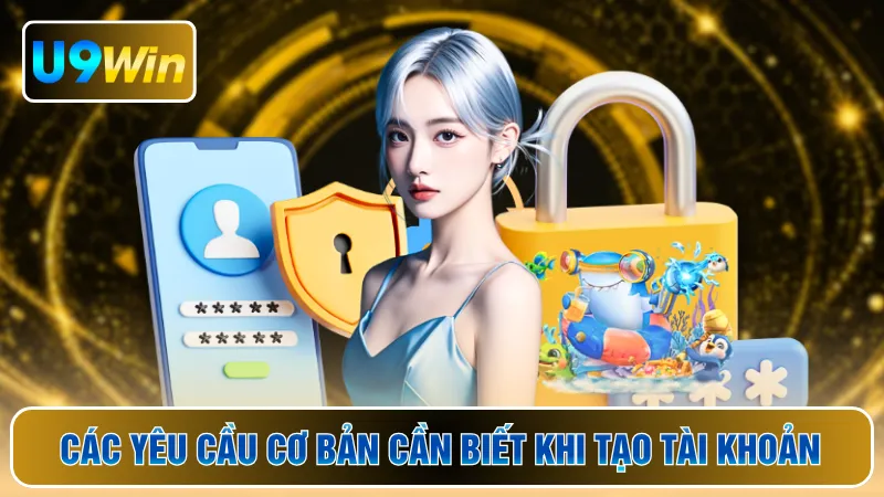 Các yêu cầu cơ bản cần biết khi tạo tài khoản