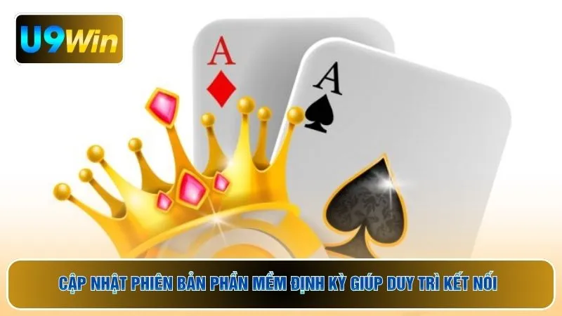 Cập nhật phiên bản phần mềm định kỳ giúp duy trì kết nối 