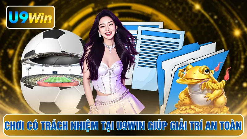 Chơi có trách nhiệm tại U9WIN giúp giải trí an toàn