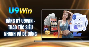 Đăng Ký U9WIN - Thao Tác Siêu Nhanh Và Dễ Dàng