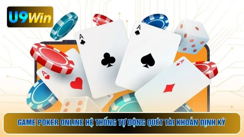 Game poker online hệ thống tự động quét tài khoản định kỳ