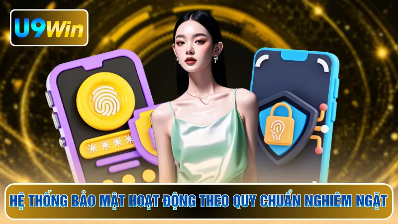 Hệ thống bảo mật hoạt động theo quy chuẩn nghiêm ngặt
