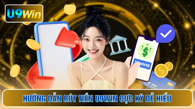 Hướng dẫn rút tiền U9WIN cực kỳ dễ hiểu