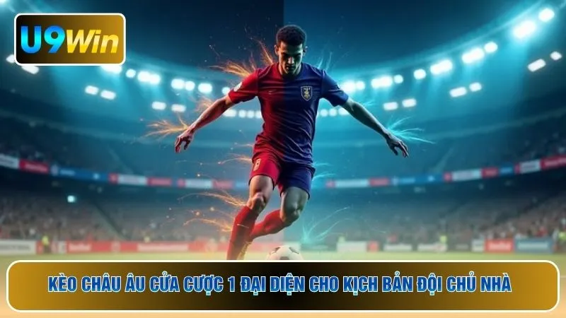 Kèo Châu Âu cửa cược 1 đại diện cho kịch bản đội chủ nhà