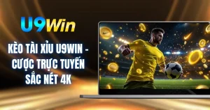 Kèo Tài Xỉu U9WIN - Cược Trực Tuyến Sắc Nét 4K