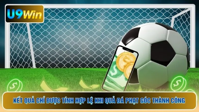 Kết quả chỉ được tính hợp lệ khi quả đá phạt góc thành công