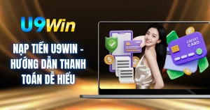 Nạp Tiền U9WIN - Hướng Dẫn Thanh Toán Dễ Hiểu
