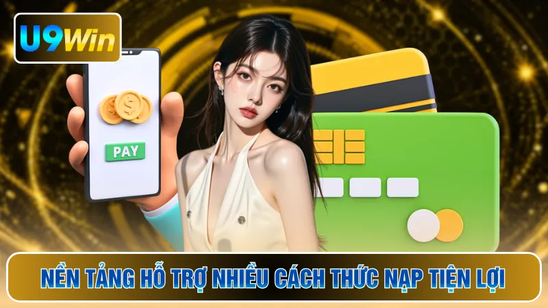 Nền tảng hỗ trợ nhiều cách thức nạp tiện lợi
