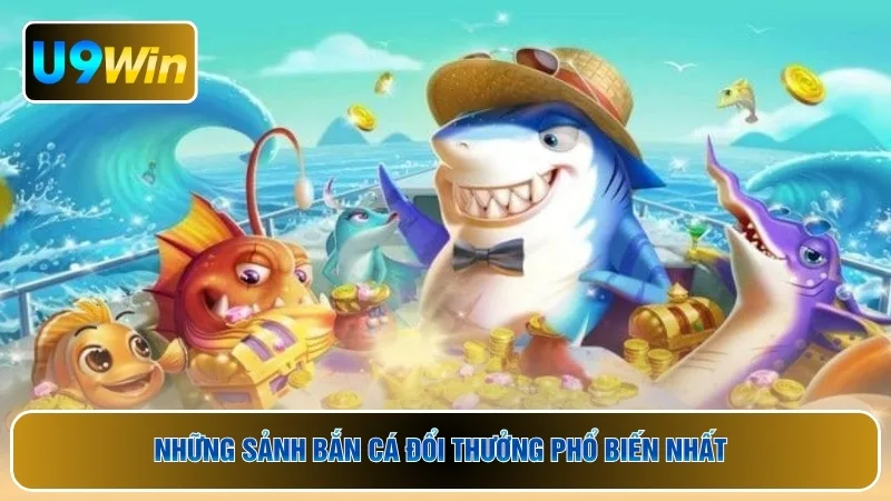 Những sảnh bắn cá đổi thưởng phổ biến nhất 