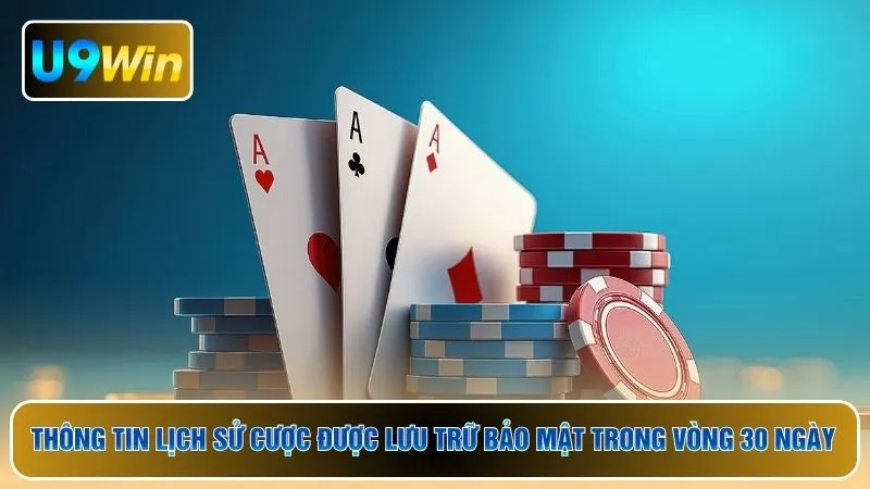 Thông tin lịch sử cược được lưu trữ bảo mật trong vòng 30 ngày
