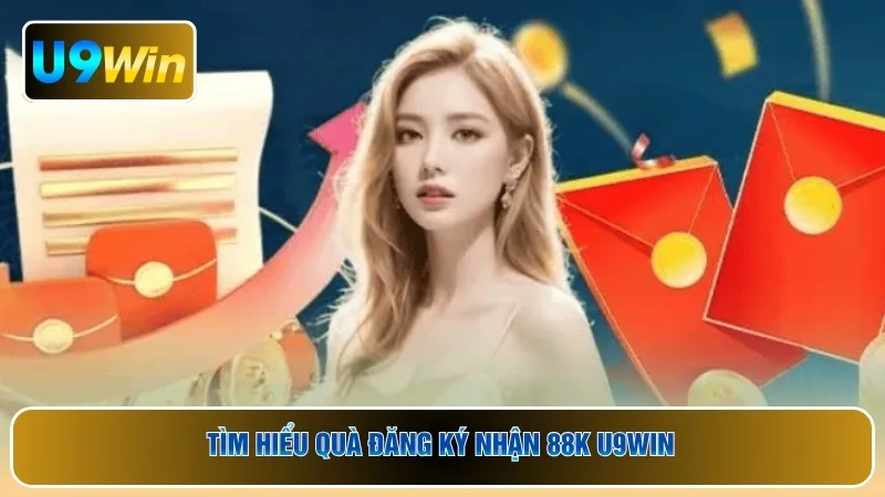 Tìm hiểu quà đăng ký nhận 88K U9WIN