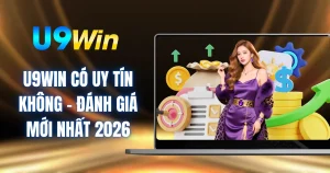 U9WIN Có Uy Tín Không - Đánh Giá Mới Nhất 2026 